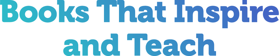 Books That Teach and Inspire