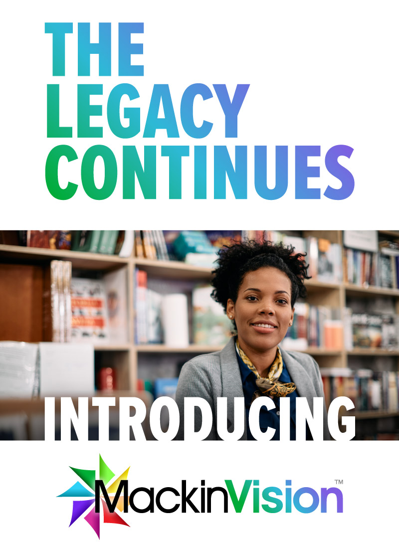 The Legacy Continues. Introducing, MackinVision.